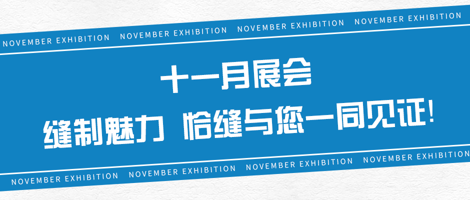 十一月展会丨缝制魅力，恰缝与您一同见证！